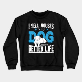 I sell houses so my dog can live a better life Crewneck Sweatshirt